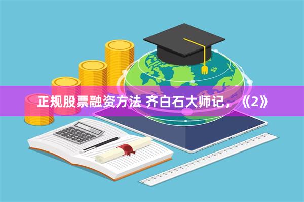 正规股票融资方法 齐白石大师记，《2》