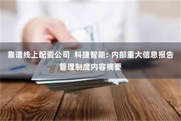 靠谱线上配资公司 科捷智能: 内部重大信息报告管理制度内容摘要